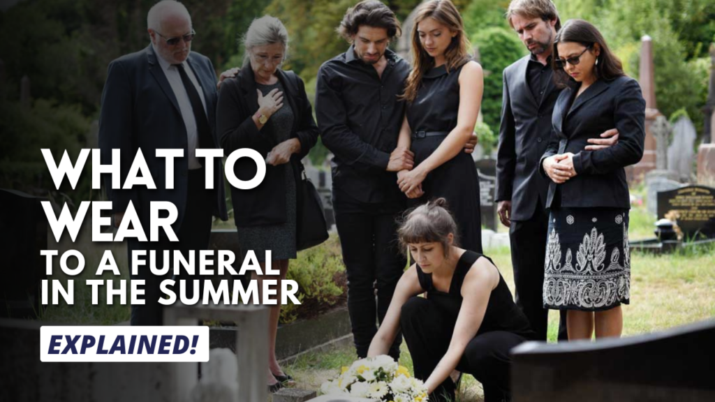 What to Wear to a Funeral in the Summer? Explained
